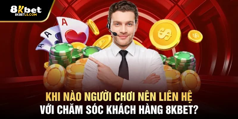 Những trường hợp cần kết nối với hệ thống 8KBET