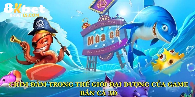 Chìm đắm trong thế giới đại dương của game bắn cá 3D