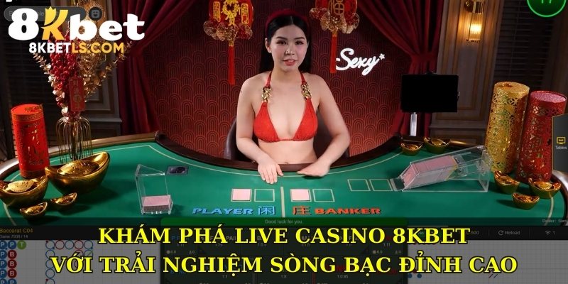 Khám phá Live Casino 8KBET với trải nghiệm sòng bạc đỉnh cao