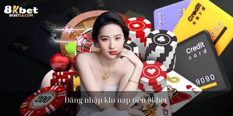 Đăng nhập khi nạp tiền 8kbet 