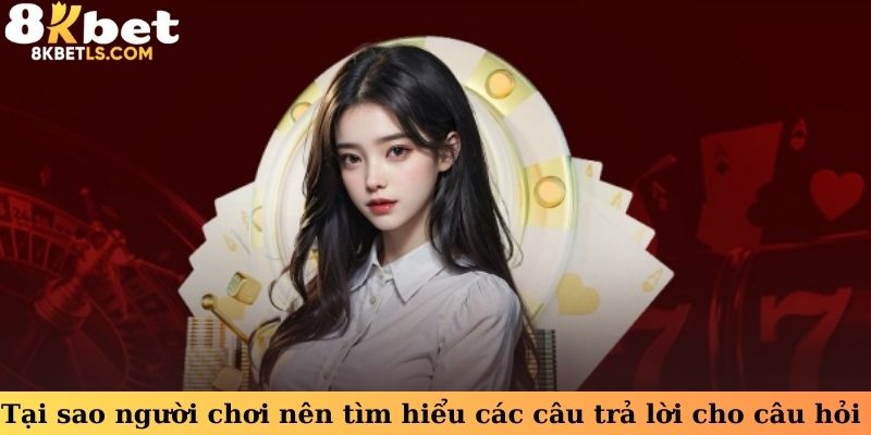 Tại sao người chơi nên tìm hiểu các câu trả lời cho câu hỏi