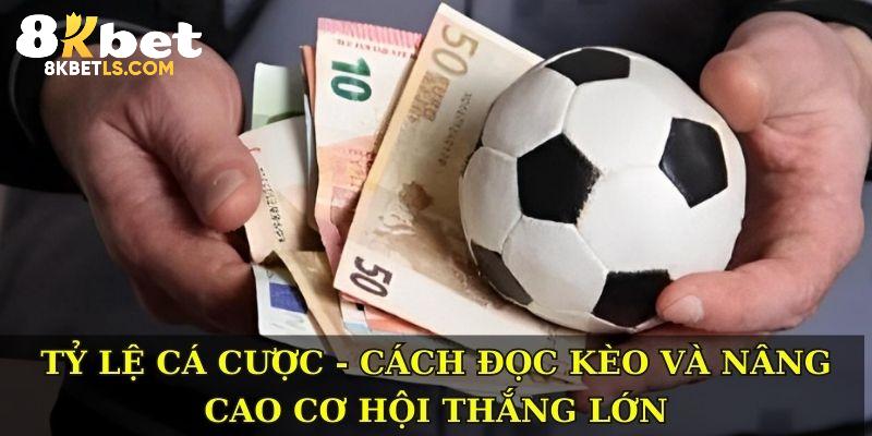 Tỷ Lệ Cá Cược - Cách Đọc Kèo Và Nâng Cao Cơ Hội Thắng Lớn